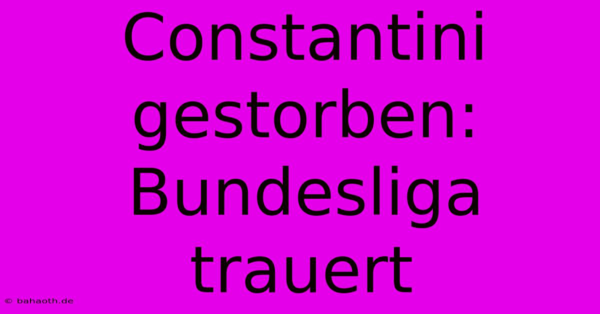 Constantini Gestorben: Bundesliga Trauert