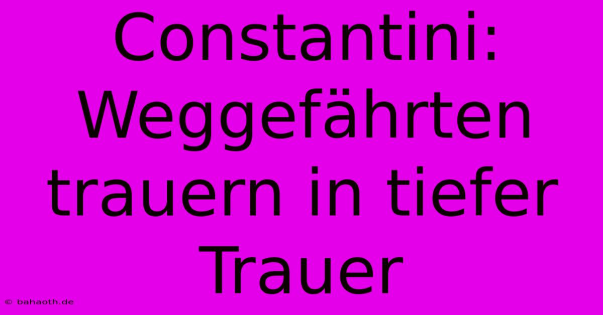 Constantini: Weggefährten Trauern In Tiefer Trauer