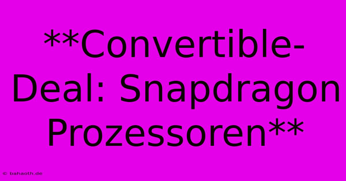 **Convertible-Deal: Snapdragon Prozessoren**