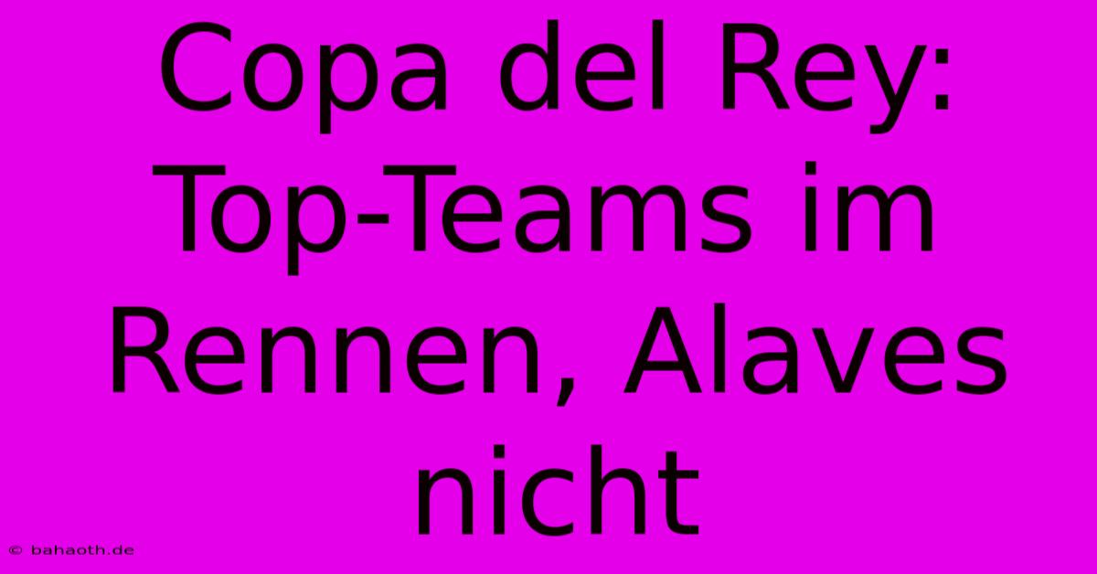 Copa Del Rey: Top-Teams Im Rennen, Alaves Nicht