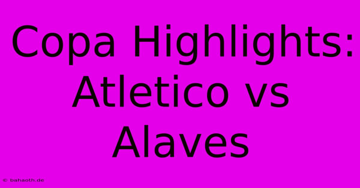 Copa Highlights: Atletico Vs Alaves