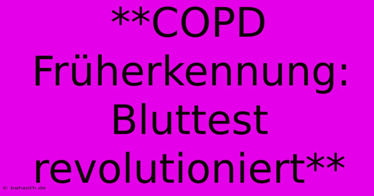 **COPD Früherkennung: Bluttest Revolutioniert**