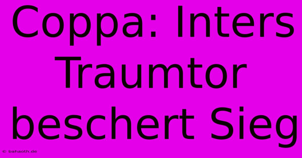 Coppa: Inters Traumtor Beschert Sieg