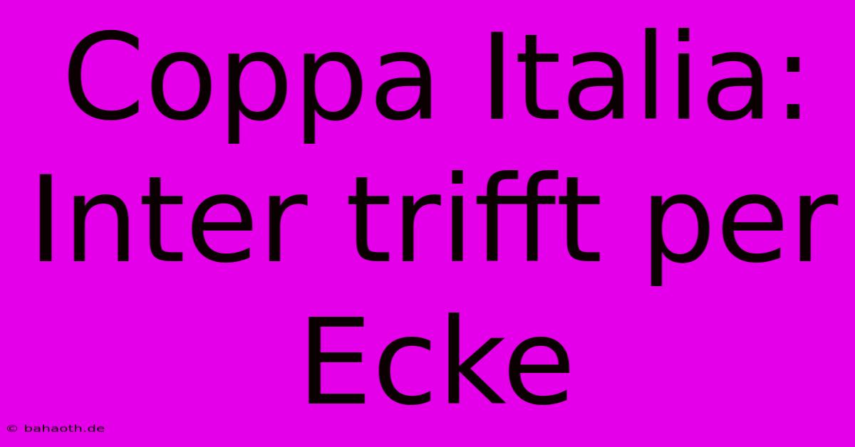 Coppa Italia: Inter Trifft Per Ecke