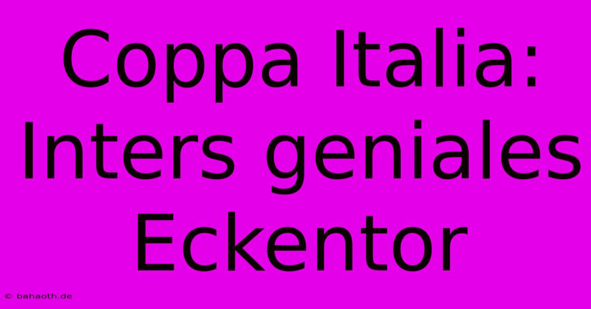 Coppa Italia: Inters Geniales Eckentor