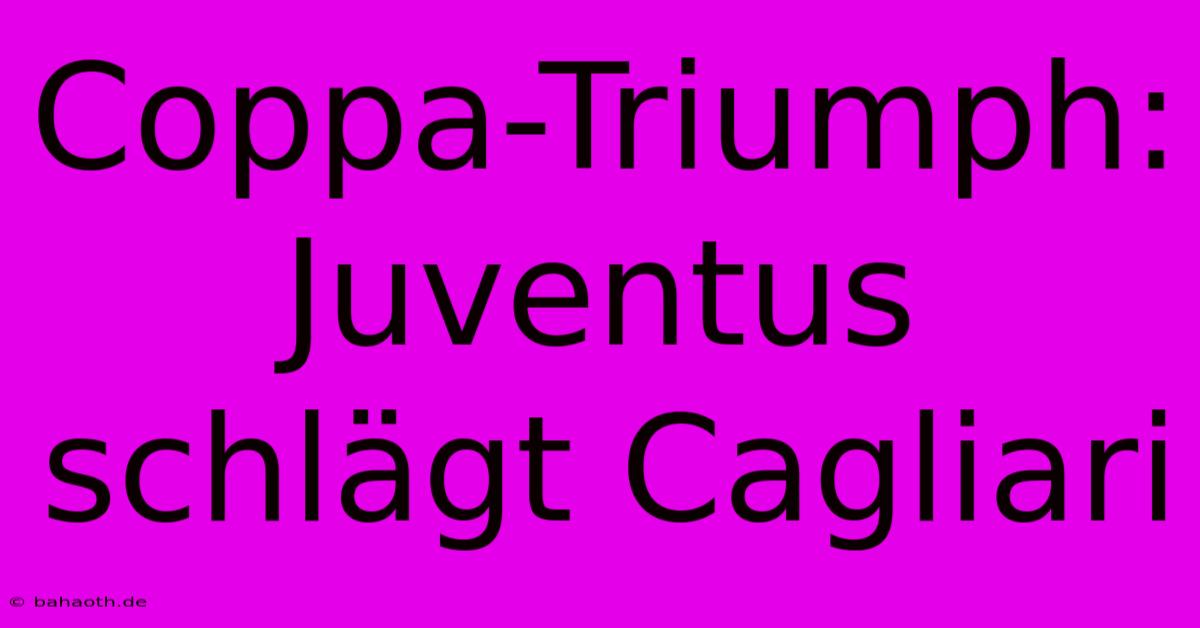 Coppa-Triumph: Juventus Schlägt Cagliari