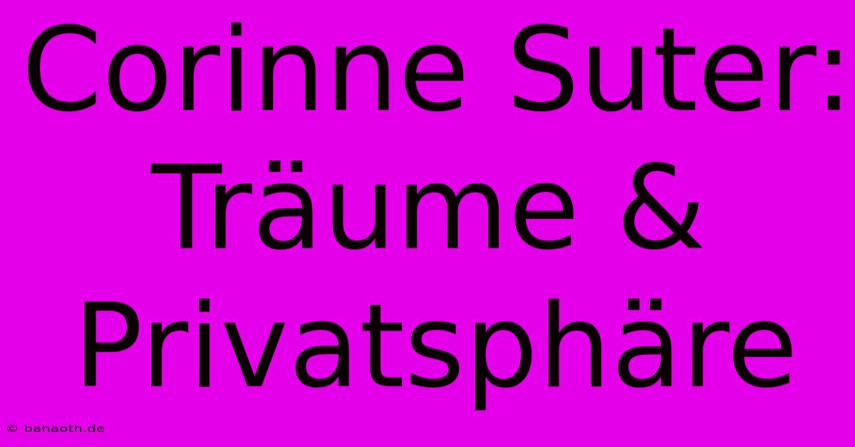 Corinne Suter: Träume & Privatsphäre