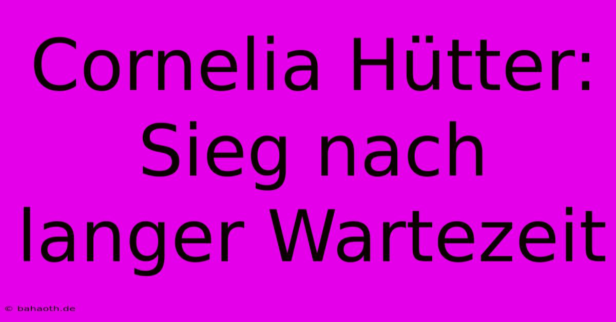 Cornelia Hütter:  Sieg Nach Langer Wartezeit