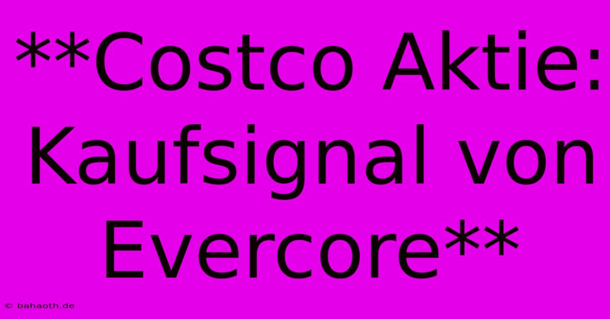 **Costco Aktie: Kaufsignal Von Evercore**