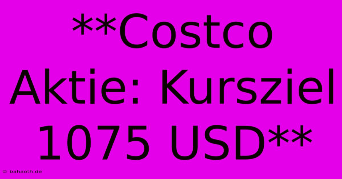 **Costco Aktie: Kursziel 1075 USD**