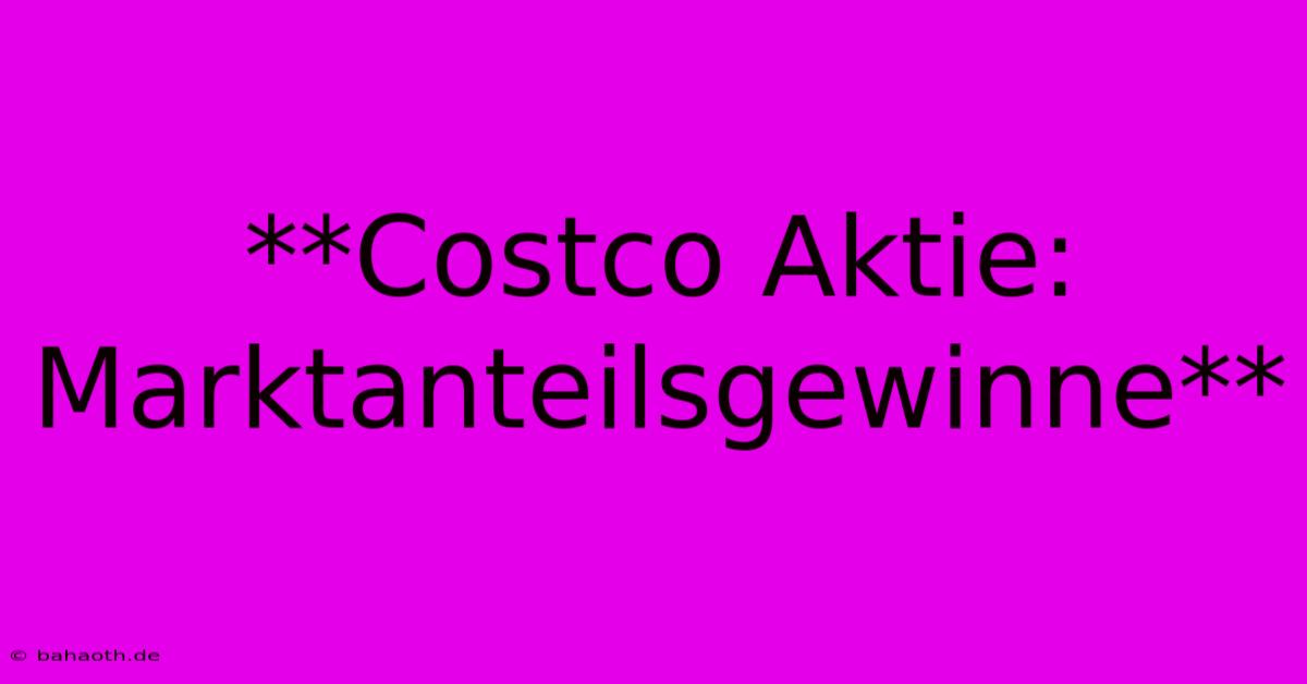 **Costco Aktie: Marktanteilsgewinne**