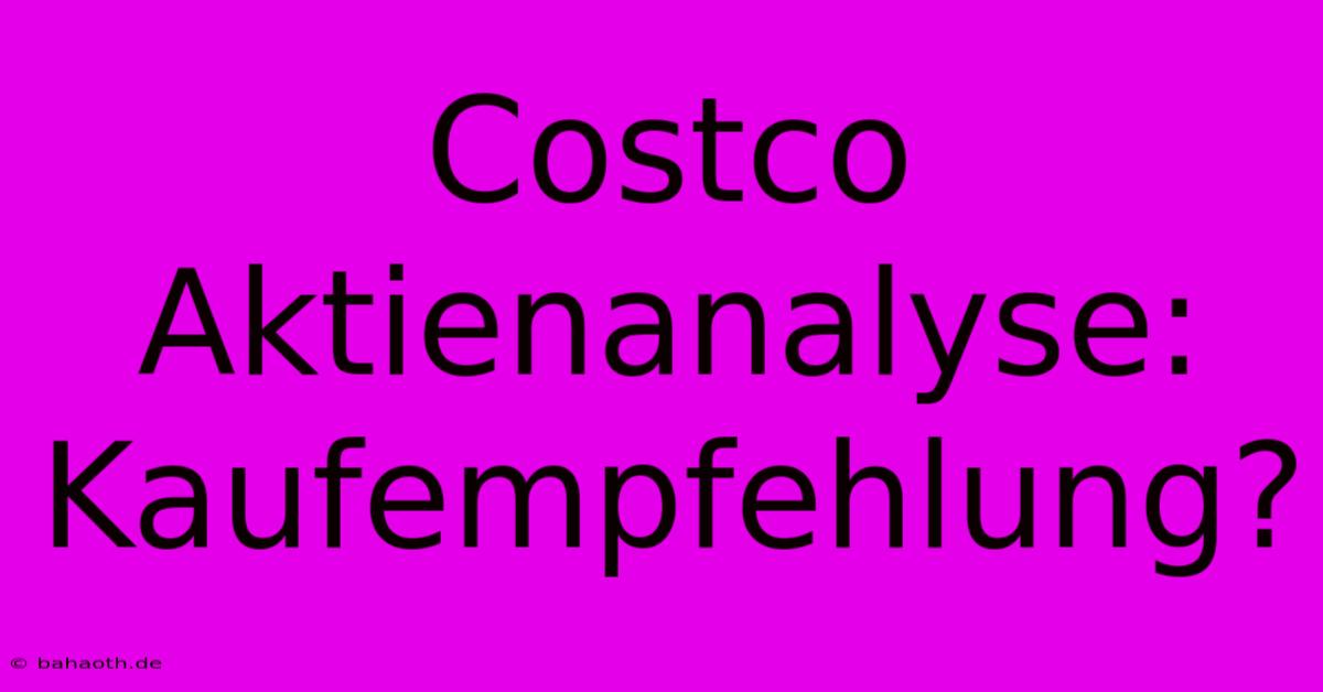 Costco Aktienanalyse: Kaufempfehlung?