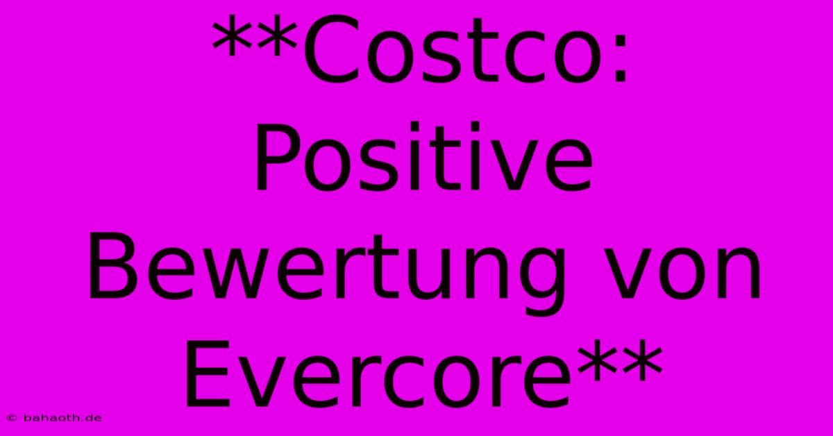 **Costco: Positive Bewertung Von Evercore**