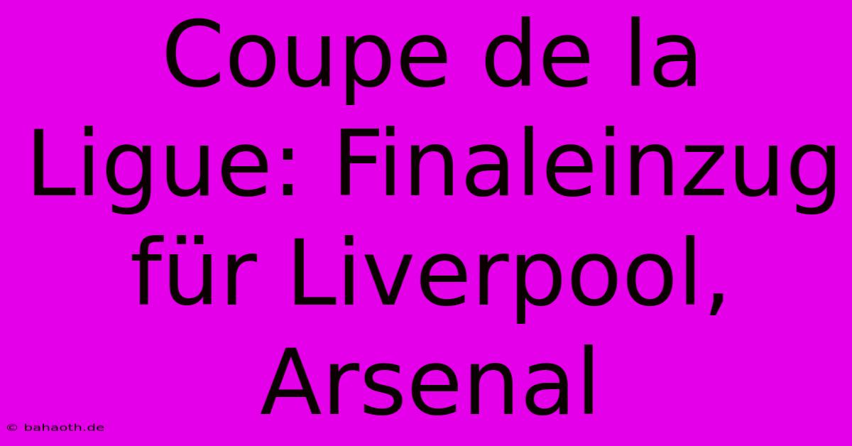 Coupe De La Ligue: Finaleinzug Für Liverpool, Arsenal