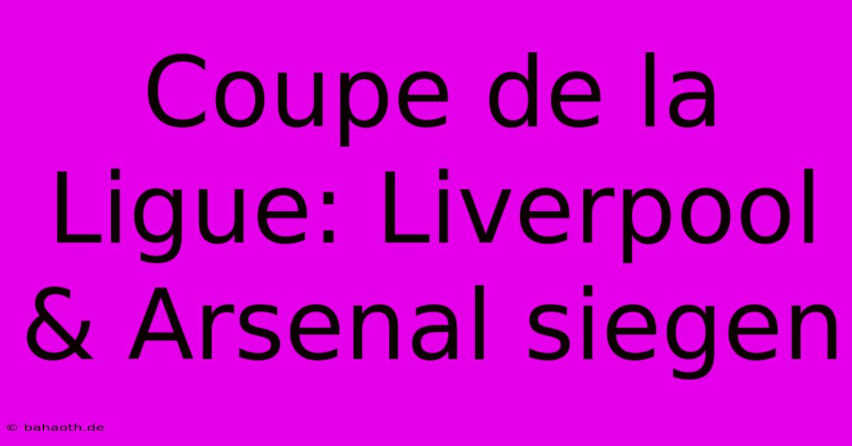 Coupe De La Ligue: Liverpool & Arsenal Siegen