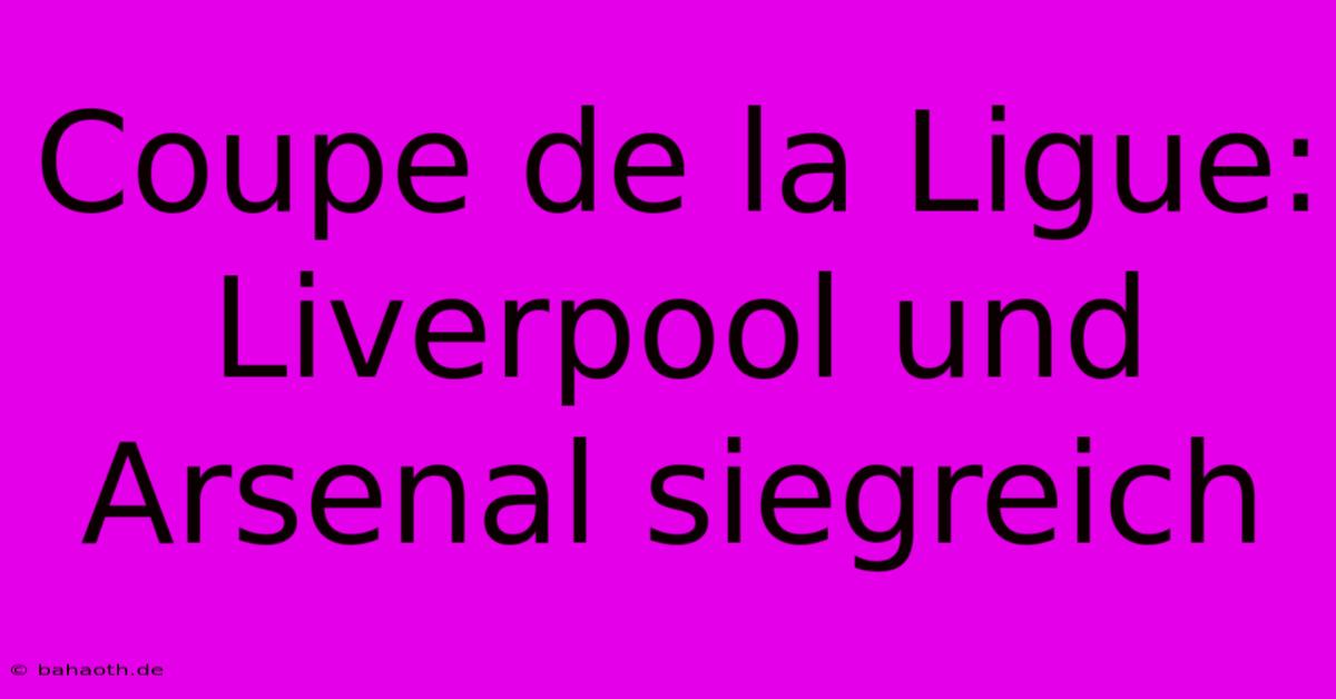 Coupe De La Ligue:  Liverpool Und Arsenal Siegreich