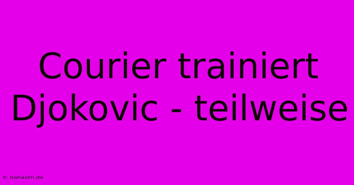 Courier Trainiert Djokovic - Teilweise