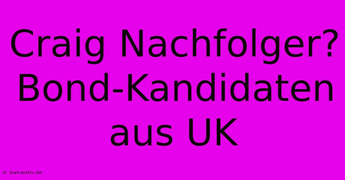 Craig Nachfolger?  Bond-Kandidaten Aus UK