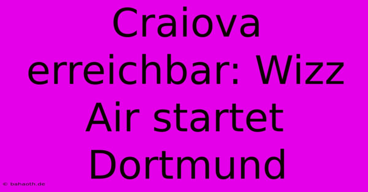 Craiova Erreichbar: Wizz Air Startet Dortmund