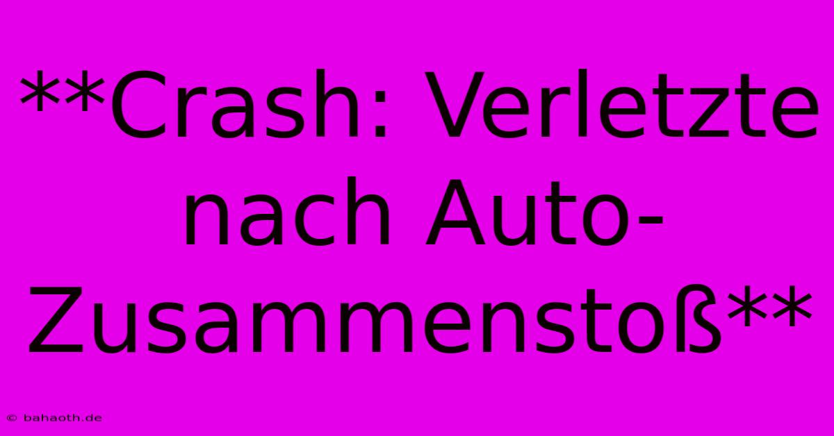 **Crash: Verletzte Nach Auto-Zusammenstoß**