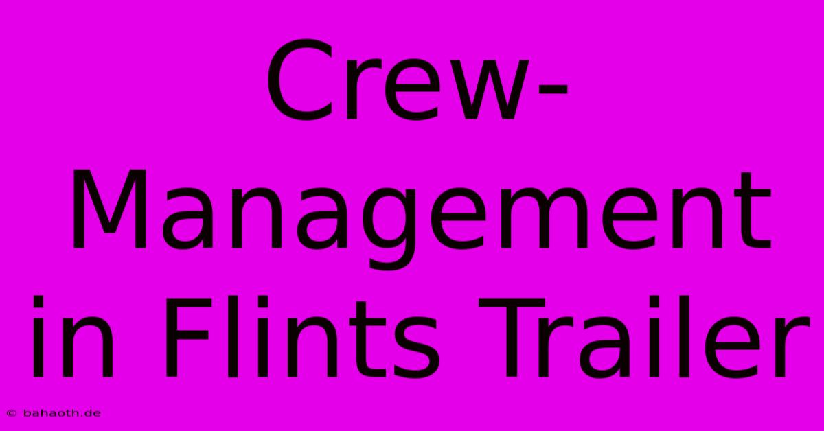 Crew-Management In Flints Trailer