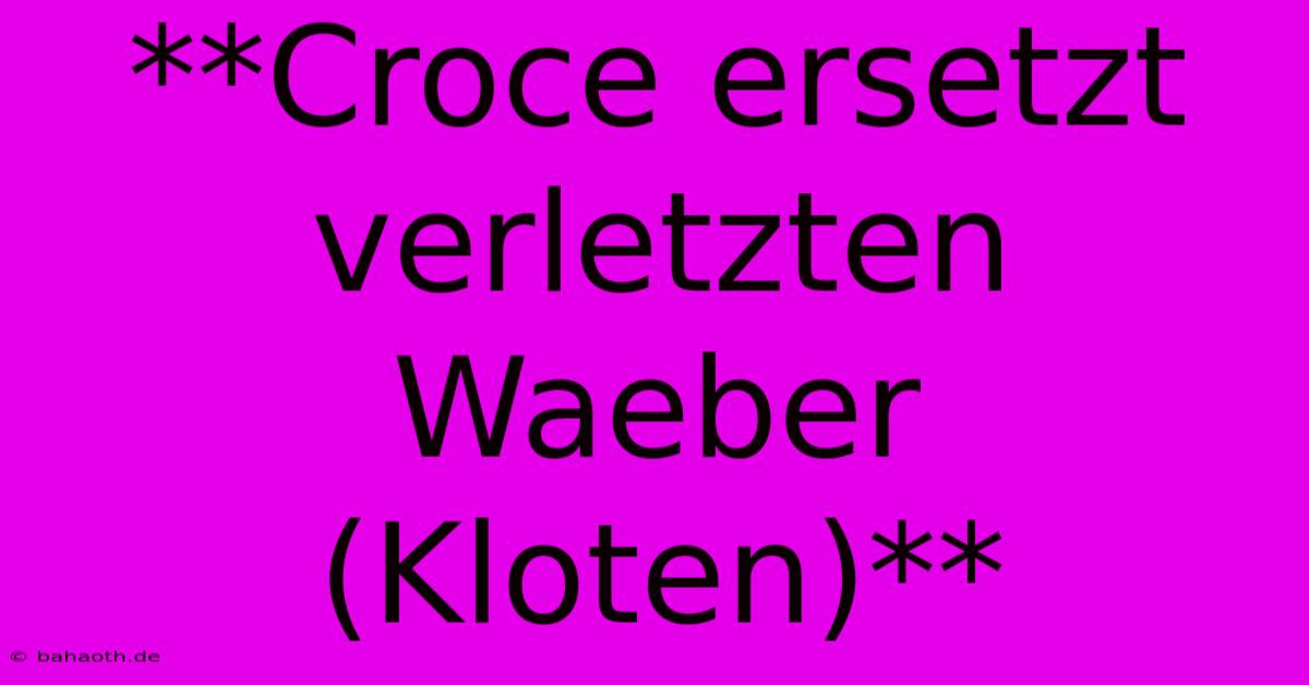 **Croce Ersetzt Verletzten Waeber (Kloten)**