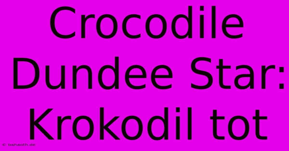 Crocodile Dundee Star: Krokodil Tot