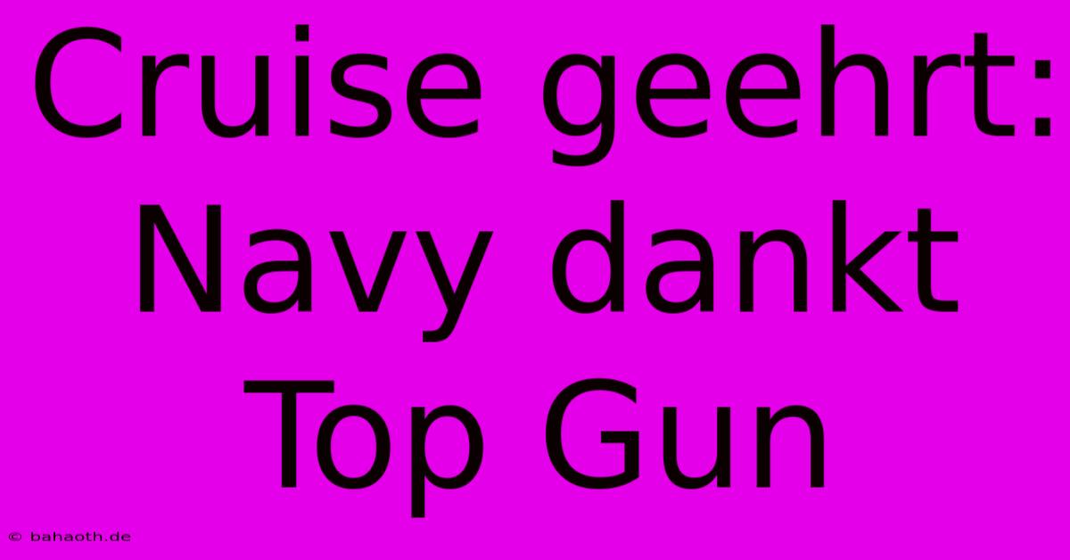 Cruise Geehrt: Navy Dankt Top Gun