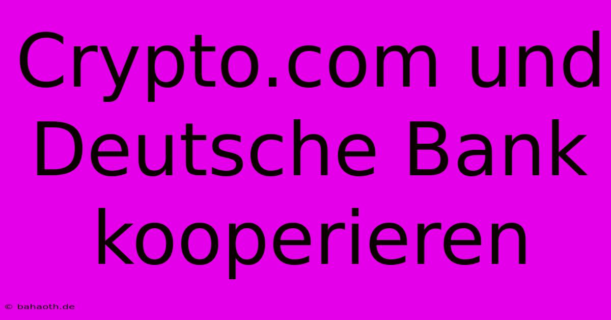 Crypto.com Und Deutsche Bank Kooperieren