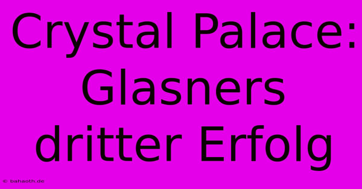 Crystal Palace: Glasners Dritter Erfolg