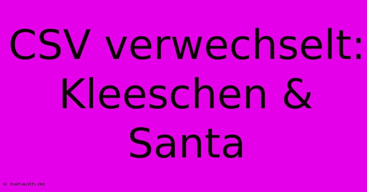 CSV Verwechselt: Kleeschen & Santa