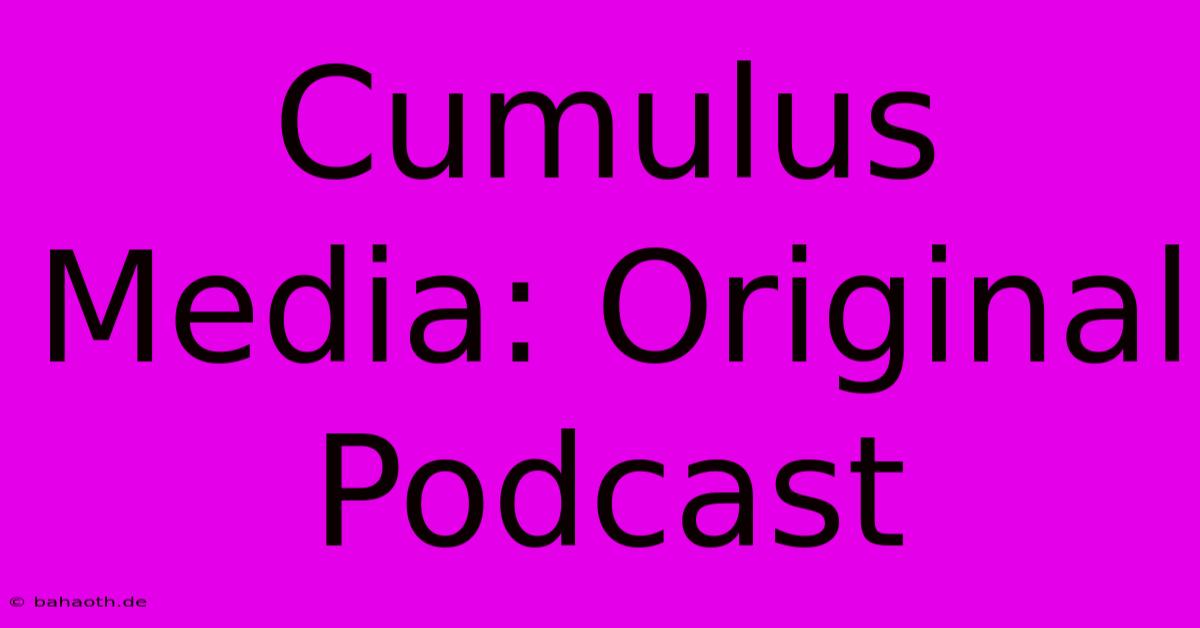 Cumulus Media: Original Podcast