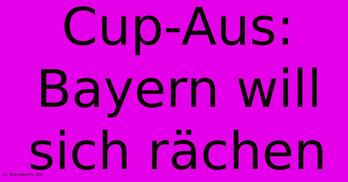 Cup-Aus: Bayern Will Sich Rächen