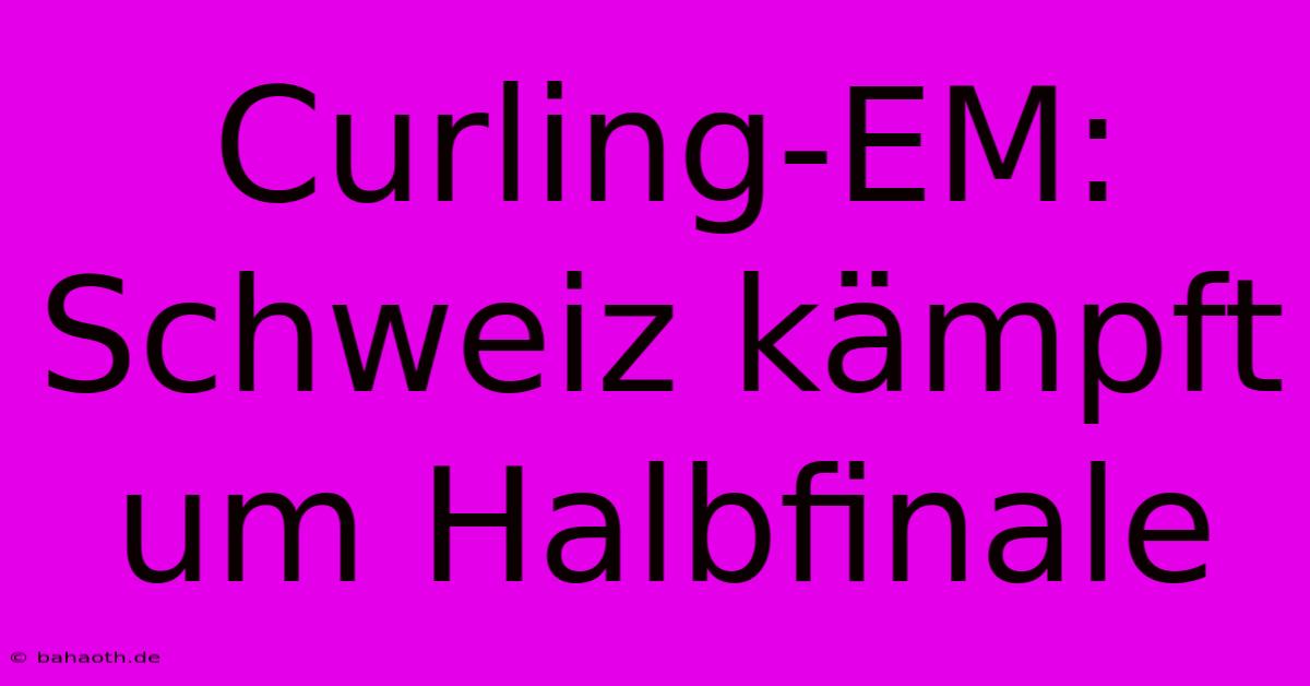 Curling-EM: Schweiz Kämpft Um Halbfinale