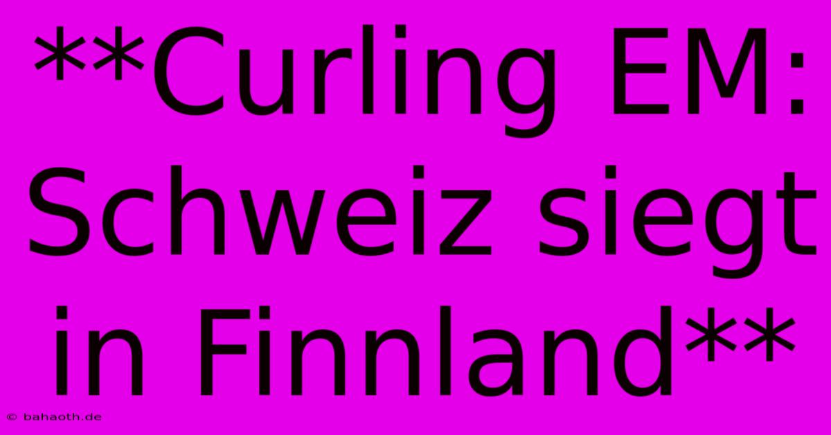 **Curling EM: Schweiz Siegt In Finnland**