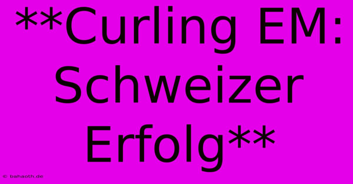 **Curling EM: Schweizer Erfolg**