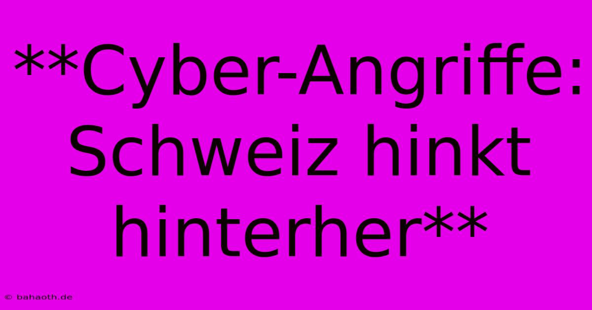 **Cyber-Angriffe: Schweiz Hinkt Hinterher**