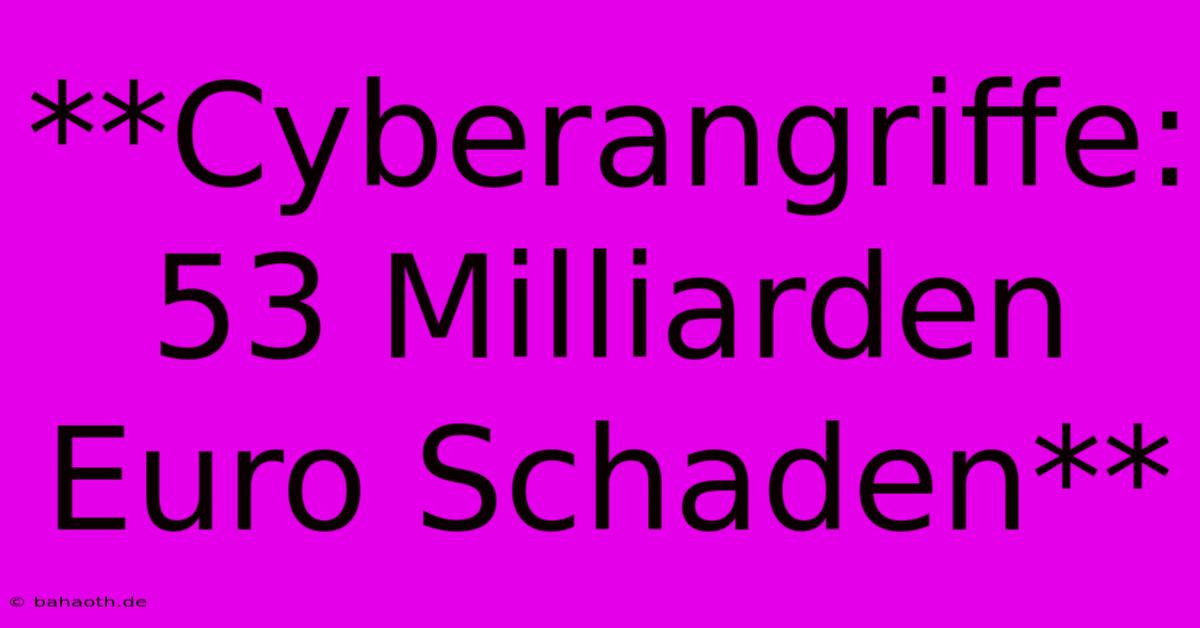 **Cyberangriffe: 53 Milliarden Euro Schaden**