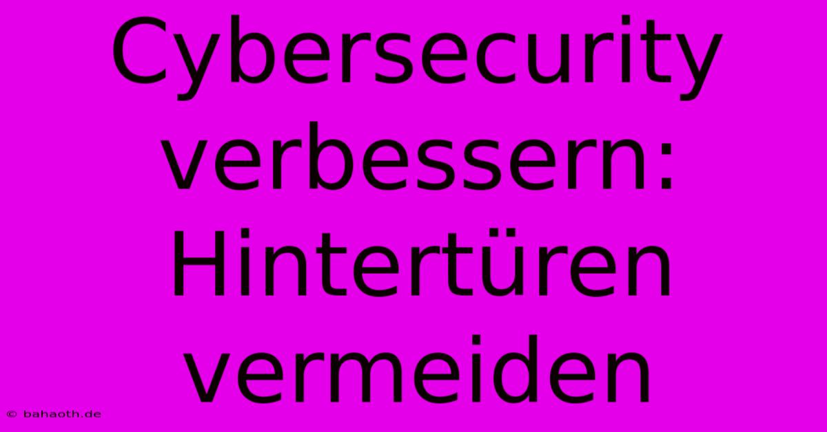 Cybersecurity Verbessern:  Hintertüren Vermeiden