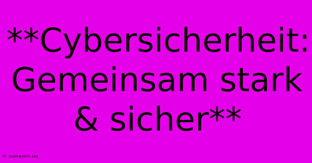 **Cybersicherheit: Gemeinsam Stark & Sicher**