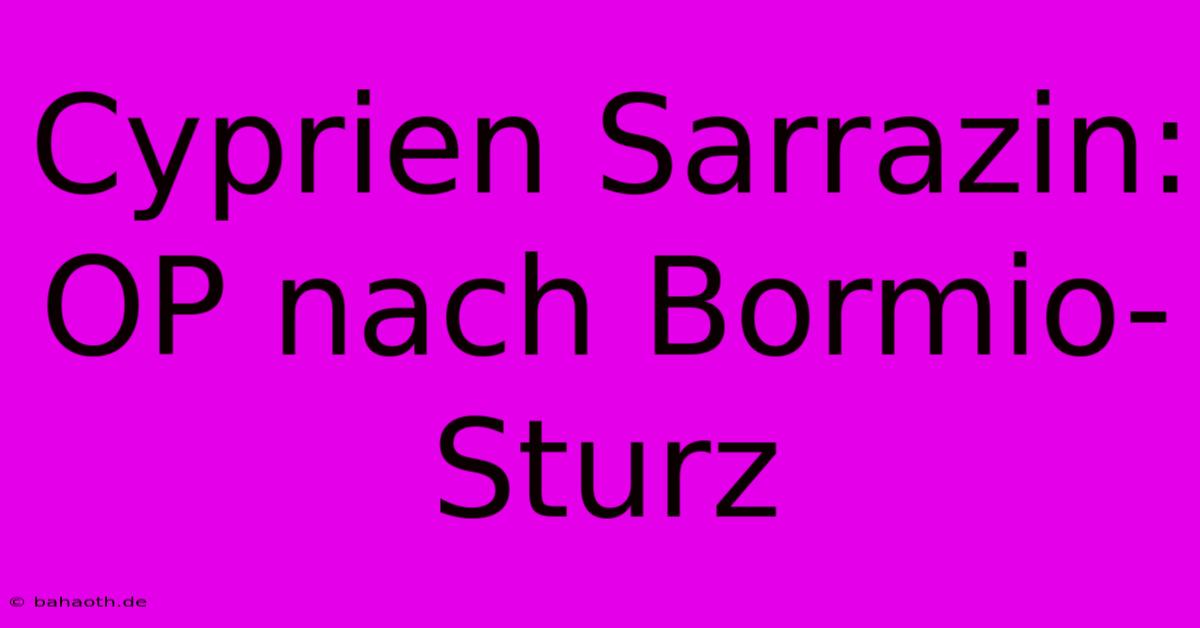 Cyprien Sarrazin: OP Nach Bormio-Sturz