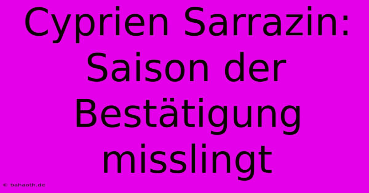 Cyprien Sarrazin: Saison Der Bestätigung Misslingt