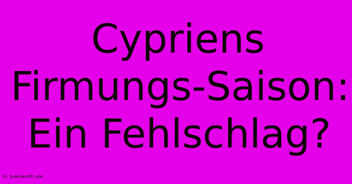 Cypriens Firmungs-Saison: Ein Fehlschlag?