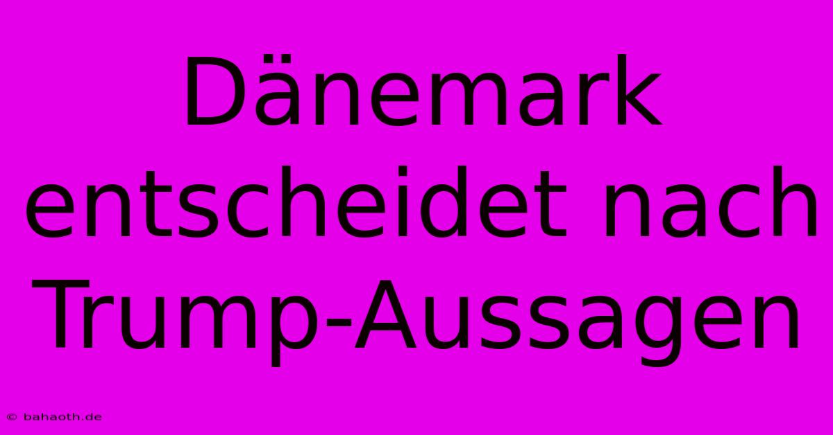 Dänemark Entscheidet Nach Trump-Aussagen