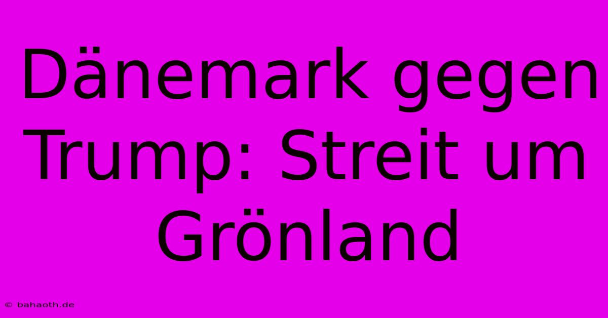 Dänemark Gegen Trump: Streit Um Grönland