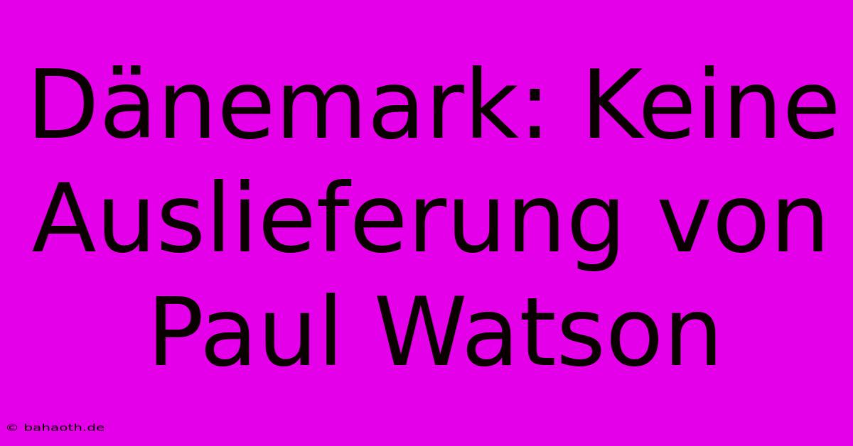 Dänemark: Keine Auslieferung Von Paul Watson