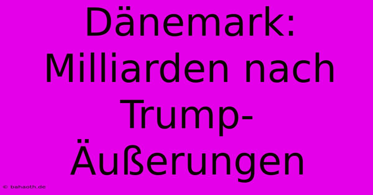 Dänemark: Milliarden Nach Trump-Äußerungen