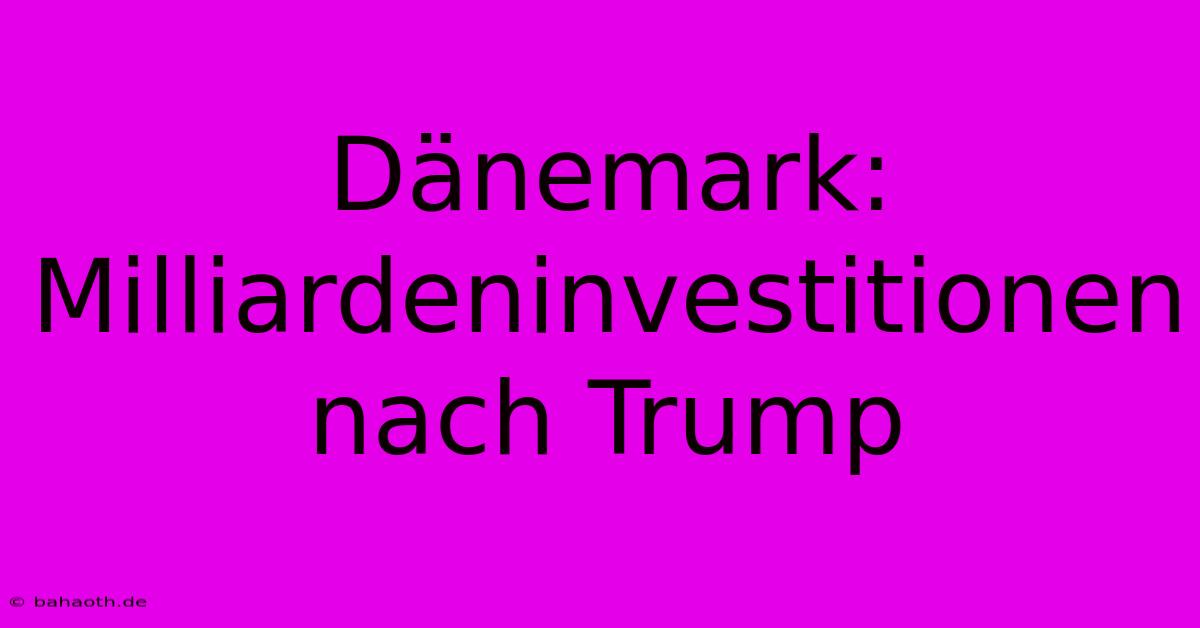 Dänemark: Milliardeninvestitionen Nach Trump