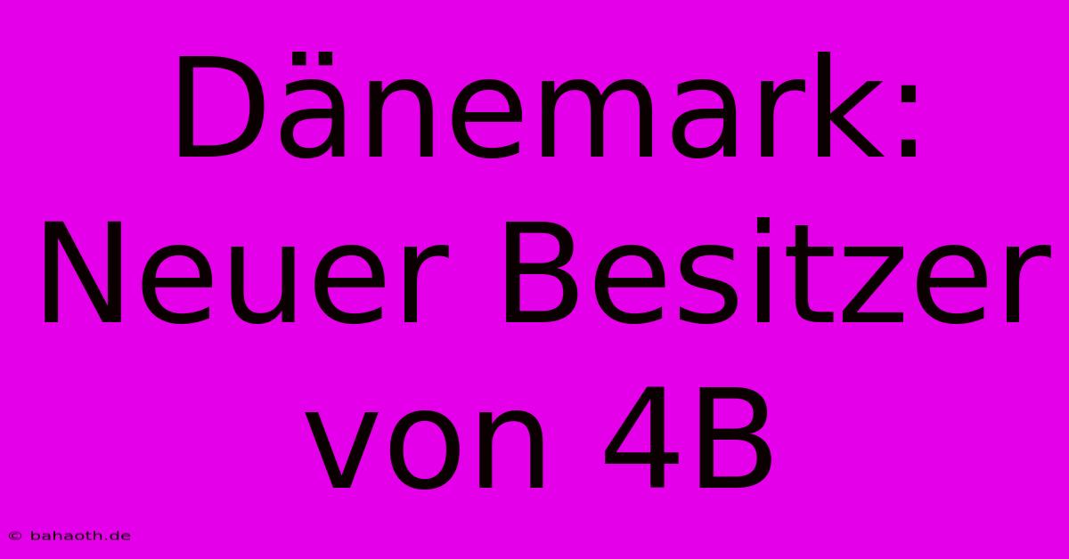 Dänemark: Neuer Besitzer Von 4B