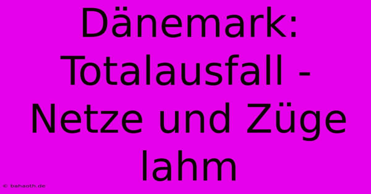 Dänemark: Totalausfall - Netze Und Züge Lahm